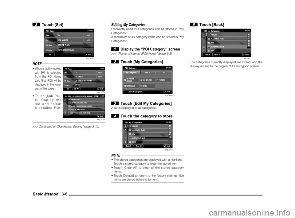 MITSUBISHI LANCER 2013 8.G MMCS Manual Basic Method   3-6
 8 Touch [Set]
eng_a067
NOTE
When a facility marked 
with    is selected 
from the POI Name 
List, [Sub POI] will be 
displayed in the lower 
part of the screen.
eng_a068to display 