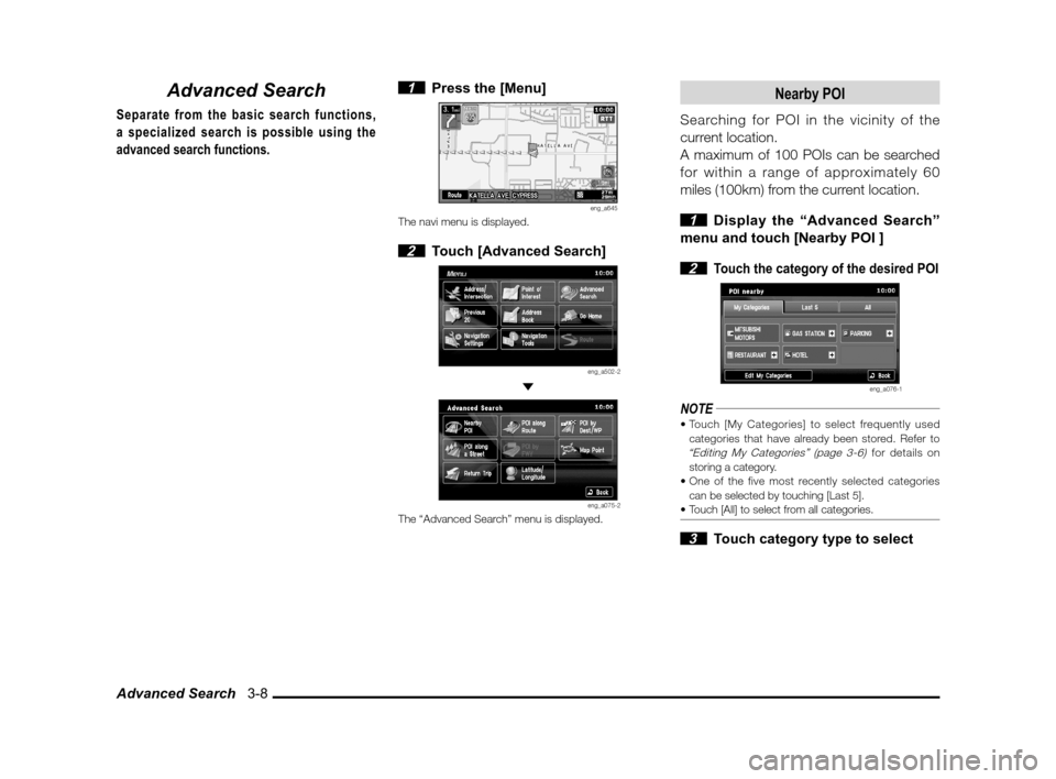 MITSUBISHI LANCER 2013 8.G MMCS Manual Advanced Search   3-8
Advanced Search
Separate from the basic search functions, 
a specialized search is possible using the 
advanced search functions.
 1  Press the [Menu]
eng_a645The navi menu is di