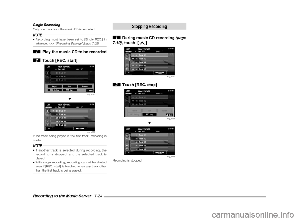 MITSUBISHI LANCER 2013 8.G MMCS Manual Recording to the Music Server   7-24
Single RecordingOnly one track from the music CD is recorded.
NOTEadvance. >>> “Recording Settings” (page 7-22)
 1  Play the music CD to be recorded
 
2  Touch