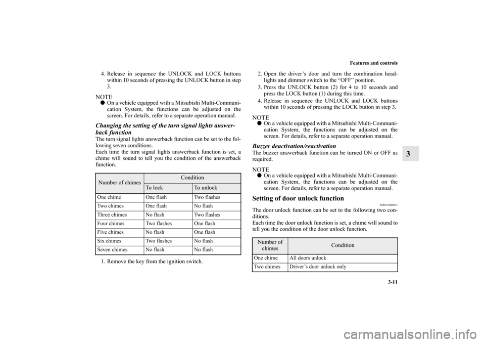 MITSUBISHI LANCER 2013 8.G Owners Manual Features and controls
3-11
3
4. Release in sequence the UNLOCK and LOCK buttons
within 10 seconds of pressing the UNLOCK button in step
3.NOTEOn a vehicle equipped with a Mitsubishi Multi-Communi-
ca