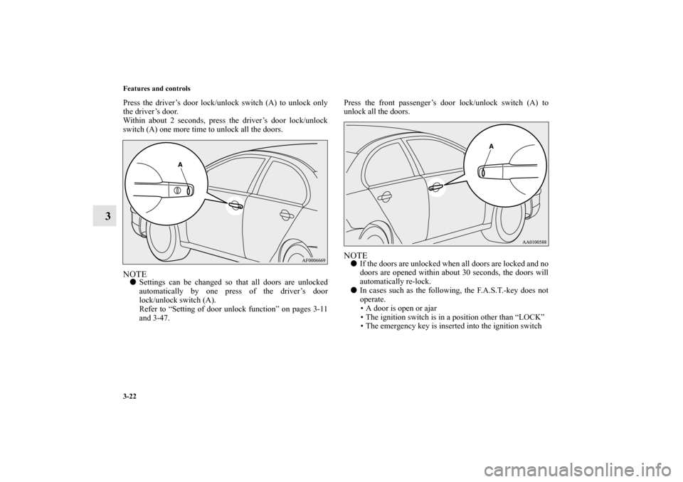 MITSUBISHI LANCER 2013 8.G Owners Manual 3-22 Features and controls
3
Press the driver’s door lock/unlock switch (A) to unlock only
the driver’s door.
Within about 2 seconds, press the driver’s door lock/unlock
switch (A) one more time