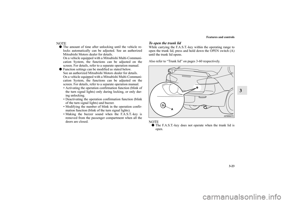 MITSUBISHI LANCER 2013 8.G Owners Manual Features and controls
3-23
3
NOTEThe amount of time after unlocking until the vehicle re-
locks automatically can be adjusted. See an authorized
Mitsubishi Motors dealer for details.
On a vehicle equ