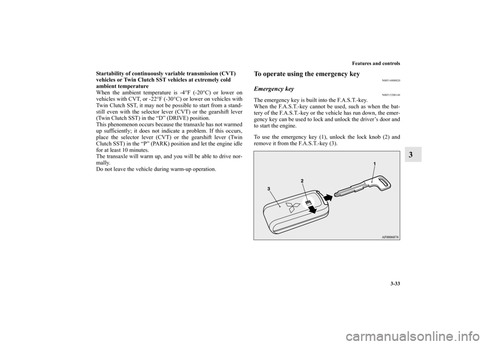 MITSUBISHI LANCER 2013 8.G Owners Manual Features and controls
3-33
3
Startability of continuously variable transmission (CVT) 
vehicles or Twin Clutch SST vehicles at extremely cold 
ambient temperature
When the ambient temperature is -4°F