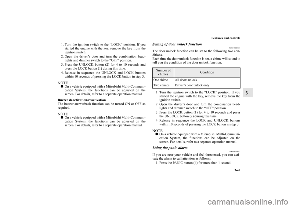 MITSUBISHI LANCER 2013 8.G Owners Manual Features and controls
3-47
3
1. Turn the ignition switch to the “LOCK” position. If you
started the engine with the key, remove the key from the
ignition switch.
2. Open the driver’s door and tu