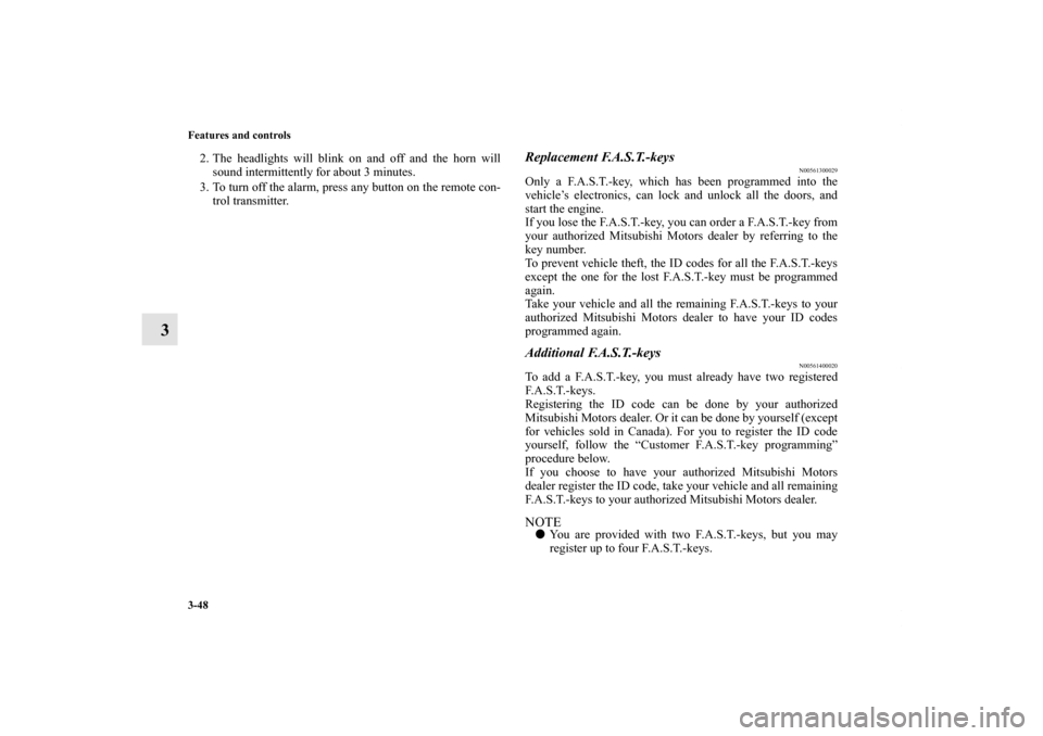 MITSUBISHI LANCER 2013 8.G Owners Manual 3-48 Features and controls
3
2. The headlights will blink on and off and the horn will
sound intermittently for about 3 minutes.
3. To turn off the alarm, press any button on the remote con-
trol tran