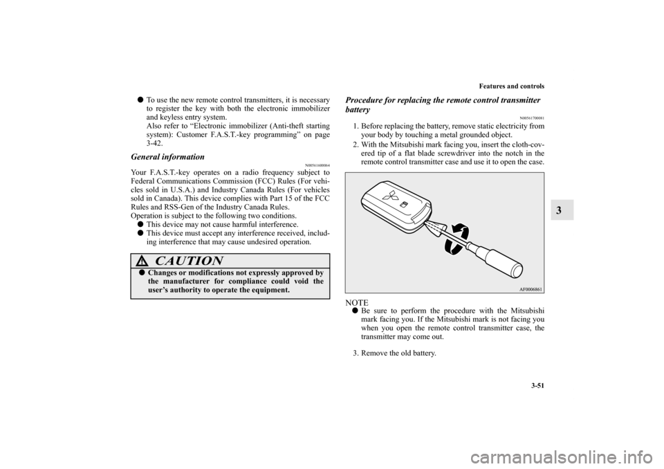 MITSUBISHI LANCER 2013 8.G Owners Manual Features and controls
3-51
3
To use the new remote control transmitters, it is necessary
to register the key with both the electronic immobilizer
and keyless entry system.
Also refer to “Electronic