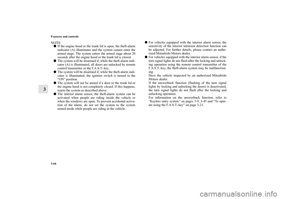 MITSUBISHI LANCER 2013 8.G Owners Manual 3-66 Features and controls
3
NOTEIf the engine hood or the trunk lid is open, the theft-alarm
indicator (A) illuminates and the system cannot enter the
armed stage. The system enters the armed stage 