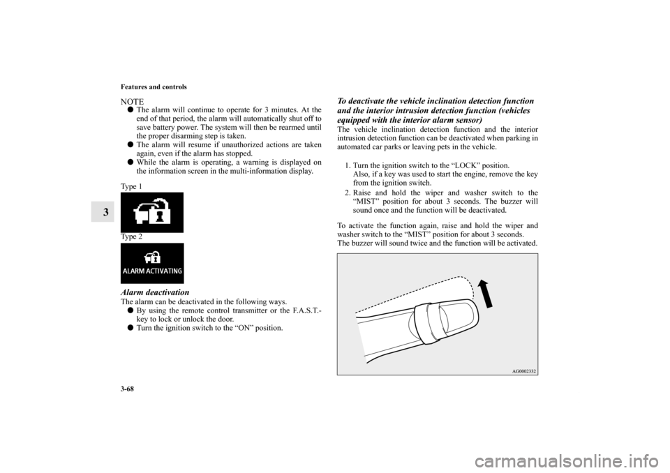 MITSUBISHI LANCER 2013 8.G Owners Manual 3-68 Features and controls
3
NOTEThe alarm will continue to operate for 3 minutes. At the
end of that period, the alarm will automatically shut off to
save battery power. The system will then be rear