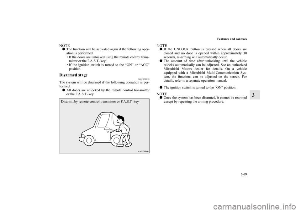MITSUBISHI LANCER 2013 8.G Owners Manual Features and controls
3-69
3
NOTEThe function will be activated again if the following oper-
ation is performed.
• If the doors are unlocked using the remote control trans-
mitter or the F.A.S.T.-k