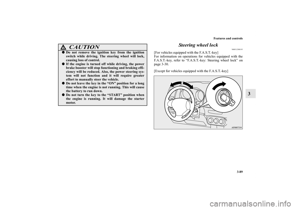 MITSUBISHI LANCER 2013 8.G User Guide Features and controls
3-89
3 Steering wheel lock
N00512500195
[For vehicles equipped with the F.A.S.T.-key]
For information on operations for vehicles equipped with the
F.A.S.T.-key, refer to “F.A.S