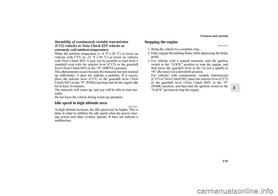 MITSUBISHI LANCER 2013 8.G User Guide Features and controls
3-93
3
Startability of continuously variable transmission 
(CVT) vehicles or Twin Clutch SST vehicles at 
extremely cold ambient temperatureWhen the ambient temperature is -4 °F