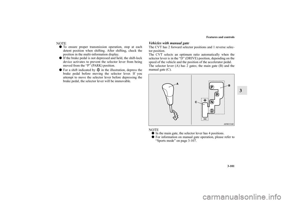 MITSUBISHI LANCER 2013 8.G Owners Manual Features and controls
3-101
3
NOTETo ensure proper transmission operation, stop at each
detent position when shifting. After shifting, check the
position in the multi-information display.
If the bra