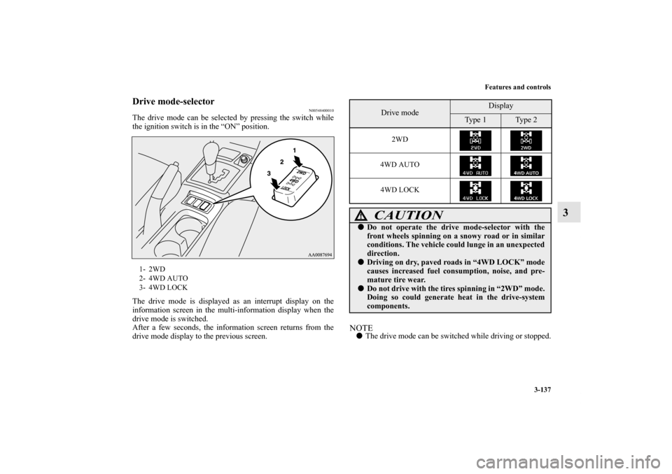 MITSUBISHI LANCER 2013 8.G Owners Manual Features and controls
3-137
3
Drive mode-selector
N00548400010
The drive mode can be selected by pressing the switch while
the ignition switch is in the “ON” position.
The drive mode is displayed 