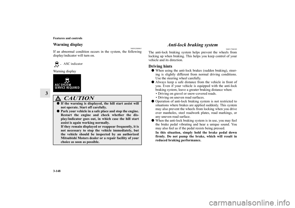 MITSUBISHI LANCER 2013 8.G Service Manual 3-148 Features and controls
3
Warning display
N00562800063
If an abnormal condition occurs in the system, the following
display/indicator will turn on.
Warning display 
Anti-lock braking system
N00517