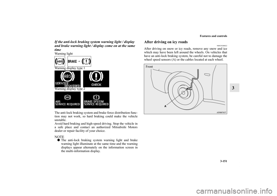 MITSUBISHI LANCER 2013 8.G Service Manual Features and controls
3-151
3
If the anti-lock braking system warning light / display 
and brake warning light / display come on at the same 
timeWarning light
   
Warning display type 1
   
Warning d