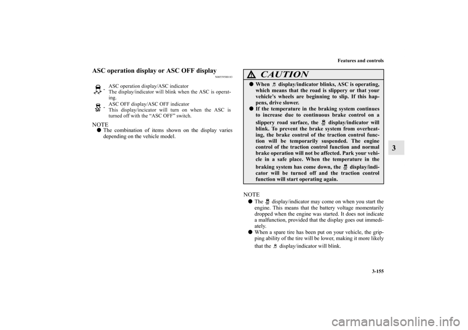 MITSUBISHI LANCER 2013 8.G Owners Manual Features and controls
3-155
3
ASC operation display or ASC OFF display 
N00559500183
NOTEThe combination of items shown on the display varies
depending on the vehicle model.
NOTEThe   display/indica