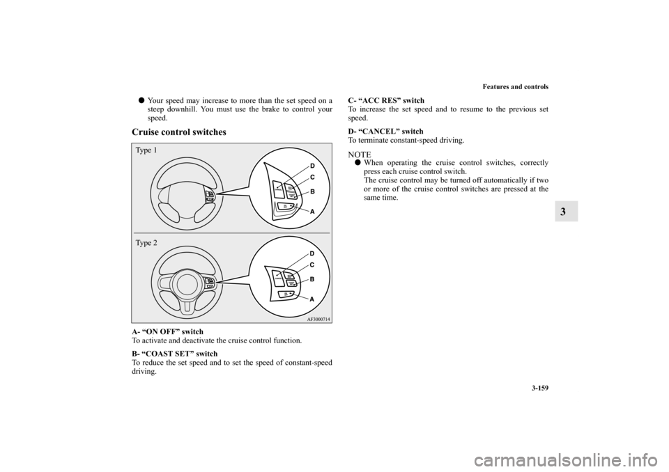 MITSUBISHI LANCER 2013 8.G Owners Manual Features and controls
3-159
3
Your speed may increase to more than the set speed on a
steep downhill. You must use the brake to control your
speed.Cruise control switchesA- “ON OFF” switch
To act