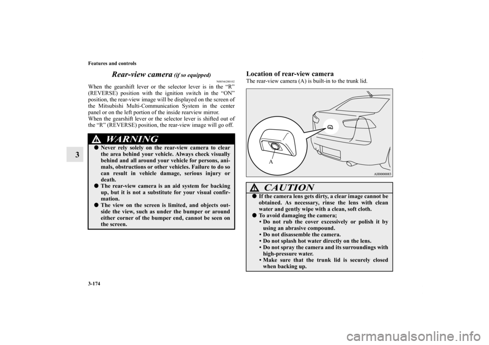 MITSUBISHI LANCER 2013 8.G Owners Manual 3-174 Features and controls
3Rear-view camera
 (if so equipped)
N00546200102
When the gearshift lever or the selector lever is in the “R”
(REVERSE) position with the ignition switch in the “ON