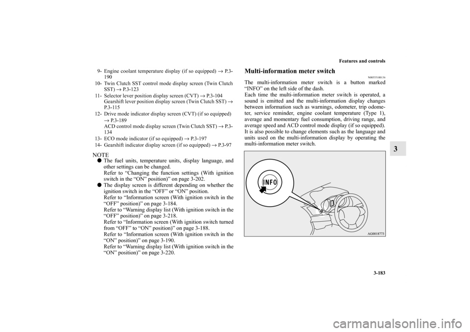 MITSUBISHI LANCER 2013 8.G User Guide Features and controls
3-183
3
NOTEThe fuel units, temperature units, display language, and
other settings can be changed.
Refer to “Changing the function settings (With ignition
switch in the “ON