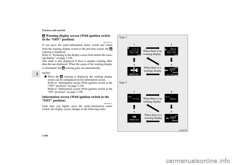 MITSUBISHI LANCER 2013 8.G Owners Manual 3-184 Features and controls
3
 Warning display screen (With ignition switch 
in the “OFF” position)
N00555200137
If you press the multi-information meter switch and return
from the warning display