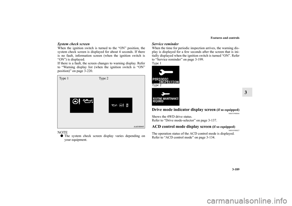 MITSUBISHI LANCER 2013 8.G Owners Manual Features and controls
3-189
3
System check screenWhen the ignition switch is turned to the “ON” position, the
system check screen is displayed for about 4 seconds. If there
is no fault, informatio