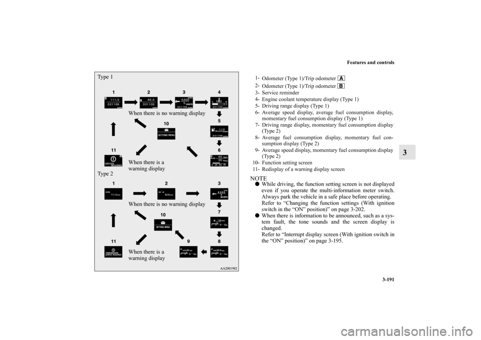 MITSUBISHI LANCER 2013 8.G Owners Manual Features and controls
3-191
3
NOTEWhile driving, the function setting screen is not displayed
even if you operate the multi-information meter switch.
Always park the vehicle in a safe place before op