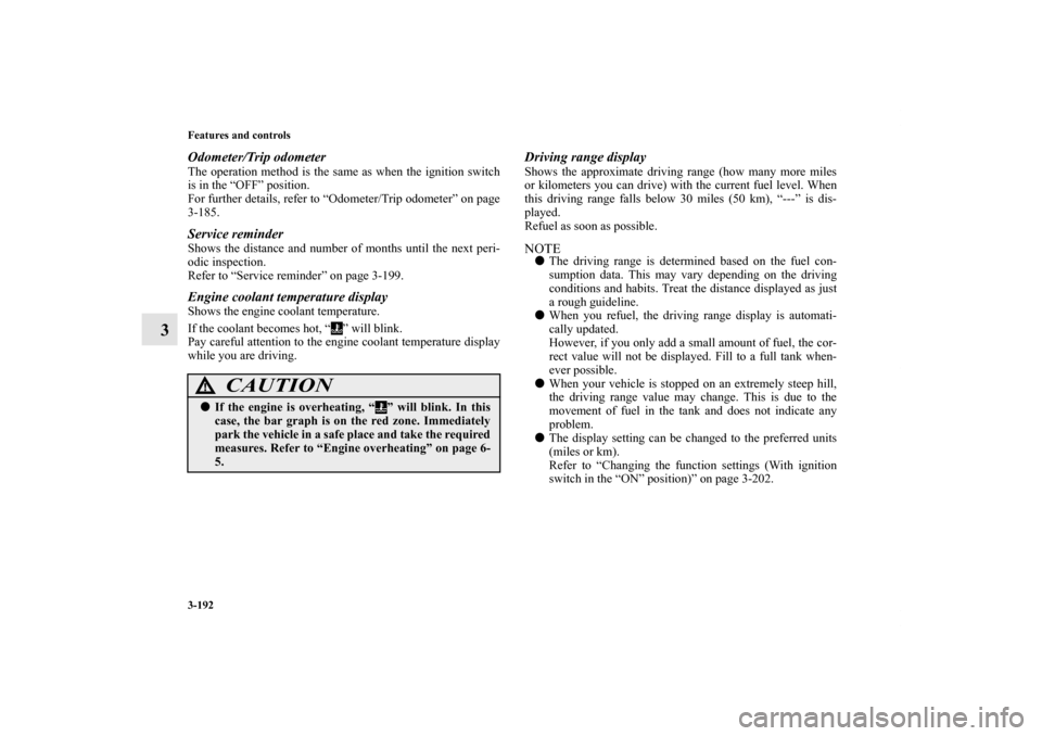 MITSUBISHI LANCER 2013 8.G Owners Manual 3-192 Features and controls
3
Odometer/Trip odometerThe operation method is the same as when the ignition switch
is in the “OFF” position.
For further details, refer to “Odometer/Trip odometer