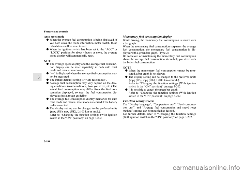 MITSUBISHI LANCER 2013 8.G Owners Manual 3-194 Features and controls
3
Auto reset mode
When the average fuel consumption is being displayed, if
you hold down the multi-information meter switch, these
calculations will be reset to zero.
Whe