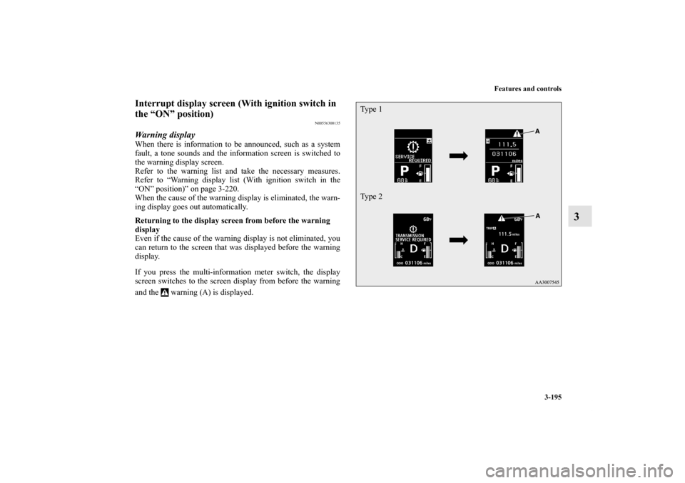 MITSUBISHI LANCER 2013 8.G Owners Manual Features and controls
3-195
3
Interrupt display screen (With ignition switch in 
the “ON” position)
N00556300135
Warning displayWhen there is information to be announced, such as a system
fault, a