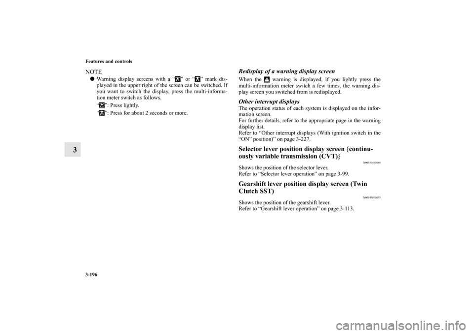 MITSUBISHI LANCER 2013 8.G Owners Manual 3-196 Features and controls
3
NOTEWarning display screens with a “ ” or “ ” mark dis-
played in the upper right of the screen can be switched. If
you want to switch the display, press the mul