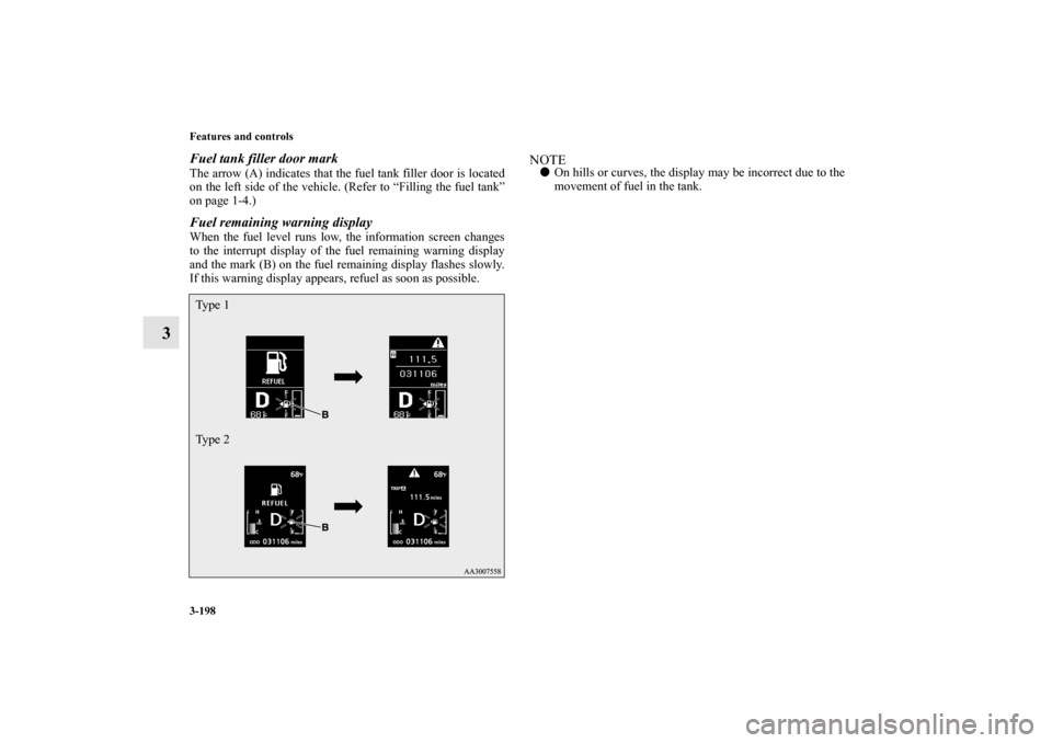 MITSUBISHI LANCER 2013 8.G Owners Manual 3-198 Features and controls
3
Fuel tank filler door markThe arrow (A) indicates that the fuel tank filler door is located
on the left side of the vehicle. (Refer to “Filling the fuel tank”
on page