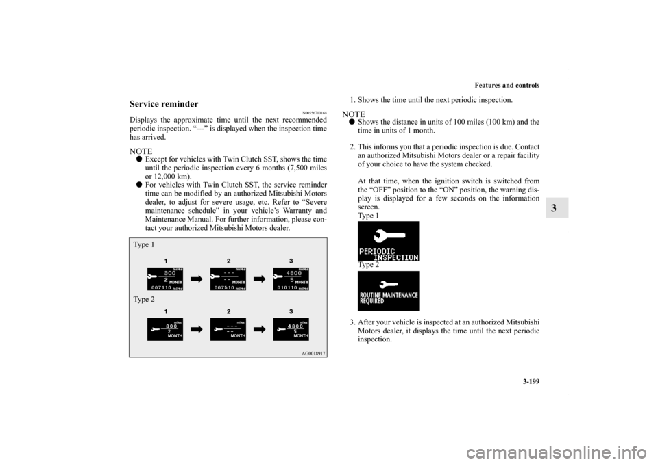 MITSUBISHI LANCER 2013 8.G Owners Manual Features and controls
3-199
3
Service reminder
N00556700168
Displays the approximate time until the next recommended
periodic inspection. “---” is displayed when the inspection time
has arrived.NO