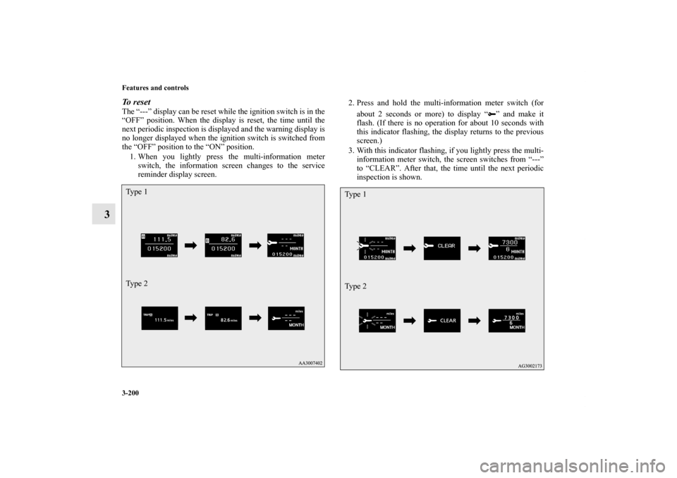 MITSUBISHI LANCER 2013 8.G Owners Manual 3-200 Features and controls
3
To reset The “---” display can be reset while the ignition switch is in the
“OFF” position. When the display is reset, the time until the
next periodic inspection