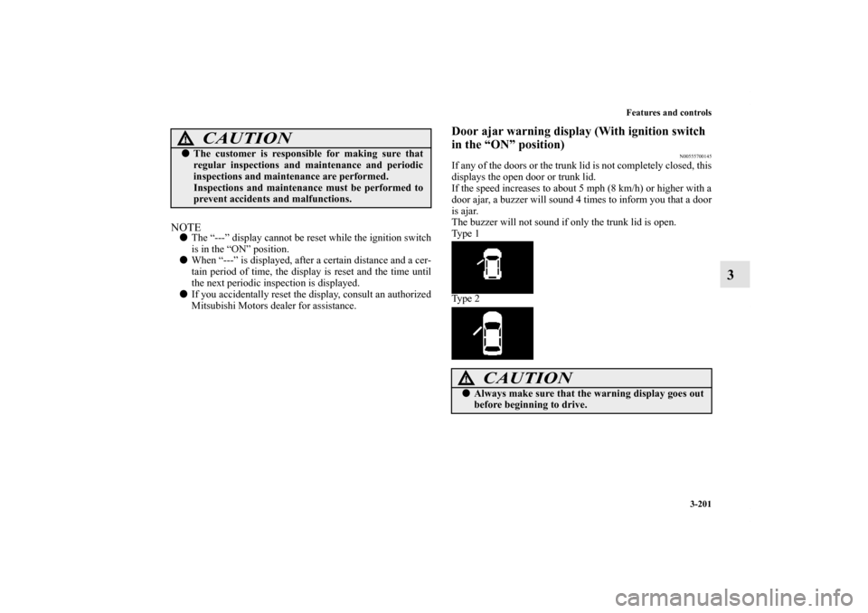 MITSUBISHI LANCER 2013 8.G Owners Manual Features and controls
3-201
3
NOTEThe “---” display cannot be reset while the ignition switch
is in the “ON” position.
When “---” is displayed, after a certain distance and a cer-
tain p
