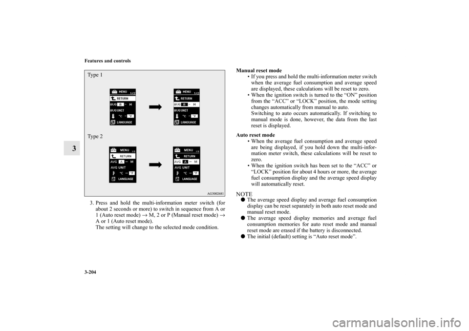 MITSUBISHI LANCER 2013 8.G Owners Manual 3-204 Features and controls
3
3. Press and hold the multi-information meter switch (for
about 2 seconds or more) to switch in sequence from A or
1 (Auto reset mode) → M, 2 or P (Manual reset mode) 