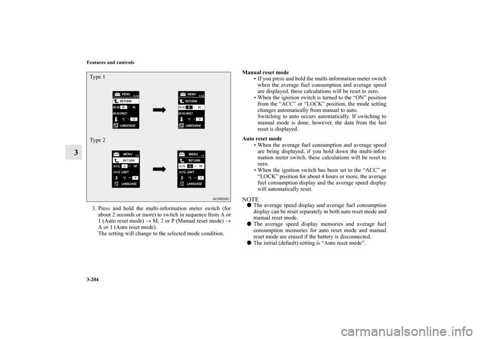 MITSUBISHI LANCER 2013 8.G Owners Manual 3-204 Features and controls
3
3. Press and hold the multi-information meter switch (for
about 2 seconds or more) to switch in sequence from A or
1 (Auto reset mode) → M, 2 or P (Manual reset mode) �