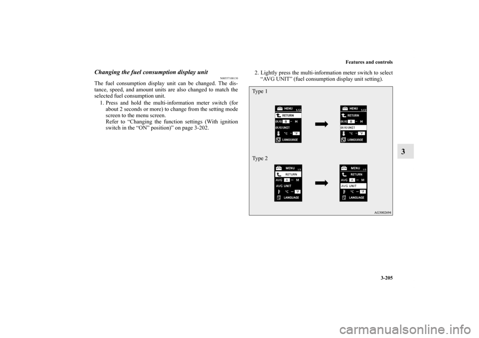MITSUBISHI LANCER 2013 8.G Owners Manual Features and controls
3-205
3
Changing the fuel consumption display unit
N00557100130
The fuel consumption display unit can be changed. The dis-
tance, speed, and amount units are also changed to matc