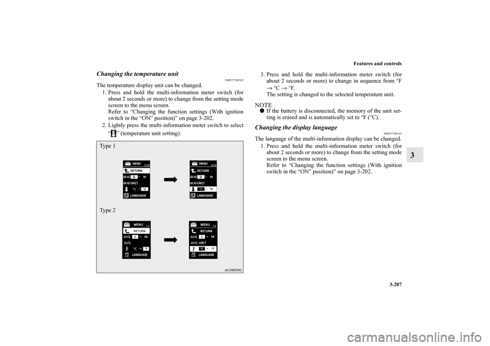 MITSUBISHI LANCER 2013 8.G Owners Manual Features and controls
3-207
3
Changing the temperature unit
N00557200102
The temperature display unit can be changed.
1. Press and hold the multi-information meter switch (for
about 2 seconds or more)