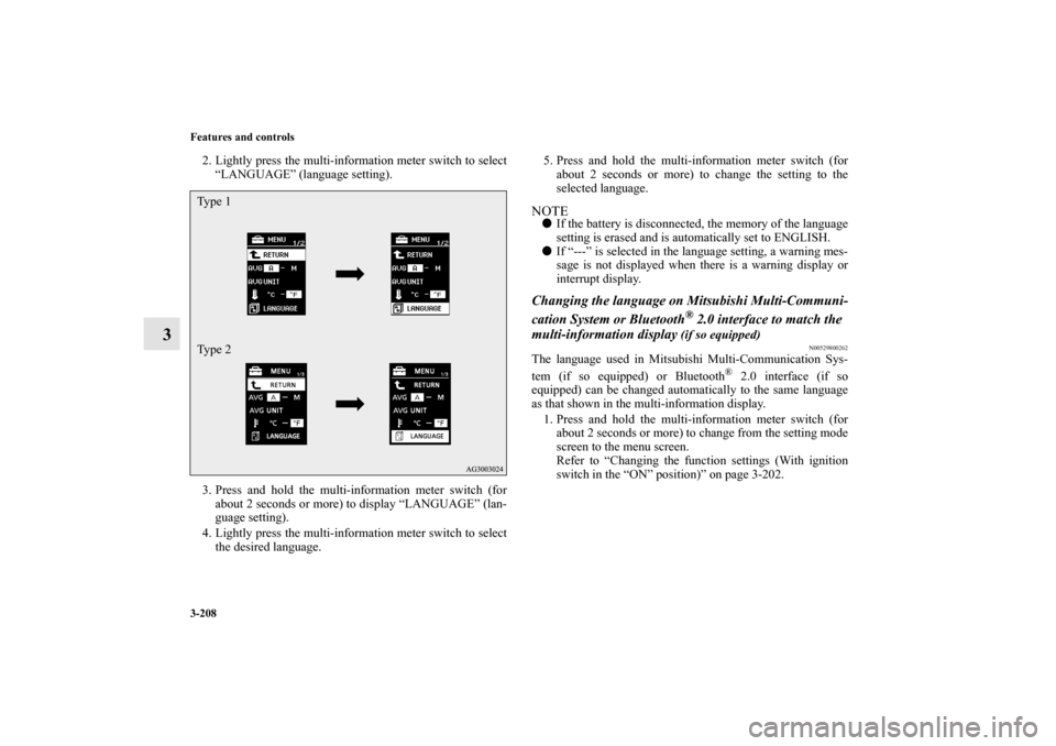 MITSUBISHI LANCER 2013 8.G Owners Manual 3-208 Features and controls
3
2. Lightly press the multi-information meter switch to select
“LANGUAGE” (language setting).
3. Press and hold the multi-information meter switch (for
about 2 seconds