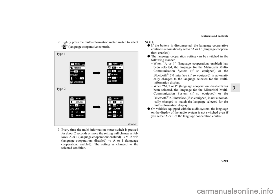 MITSUBISHI LANCER 2013 8.G Owners Manual Features and controls
3-209
3
2. Lightly press the multi-information meter switch to select
“ ” (language cooperative control). 
3. Every time the multi-information meter switch is pressed
for abo