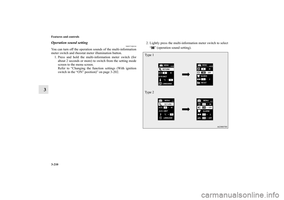 MITSUBISHI LANCER 2013 8.G Owners Manual 3-210 Features and controls
3
Operation sound setting
N00557400104
You can turn off the operation sounds of the multi-information
meter switch and rheostat meter illumination button.
1. Press and hold