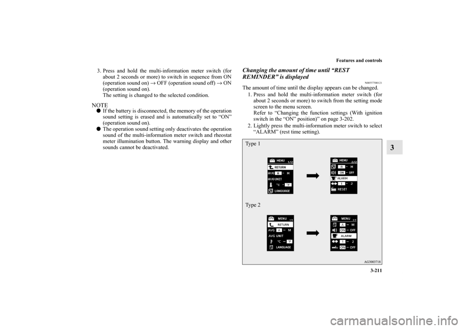 MITSUBISHI LANCER 2013 8.G Owners Manual Features and controls
3-211
3
3. Press and hold the multi-information meter switch (for
about 2 seconds or more) to switch in sequence from ON
(operation sound on) → OFF (operation sound off) → ON