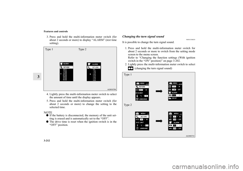 MITSUBISHI LANCER 2013 8.G Owners Manual 3-212 Features and controls
3
3. Press and hold the multi-information meter switch (for
about 2 seconds or more) to display “ALARM” (rest time
setting).
4. Lightly press the multi-information mete