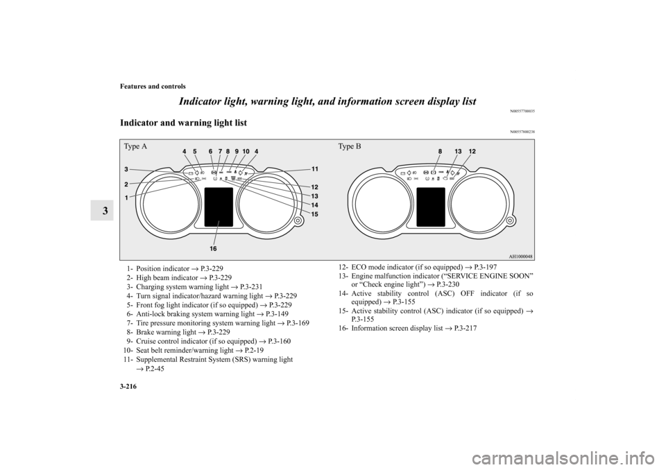 MITSUBISHI LANCER 2013 8.G User Guide 3-216 Features and controls
3Indicator light, warning light, and information screen display list
N00557700035
Indicator and warning light list
N00557800238
Ty p e  A Ty p e  B1- Position indicator →