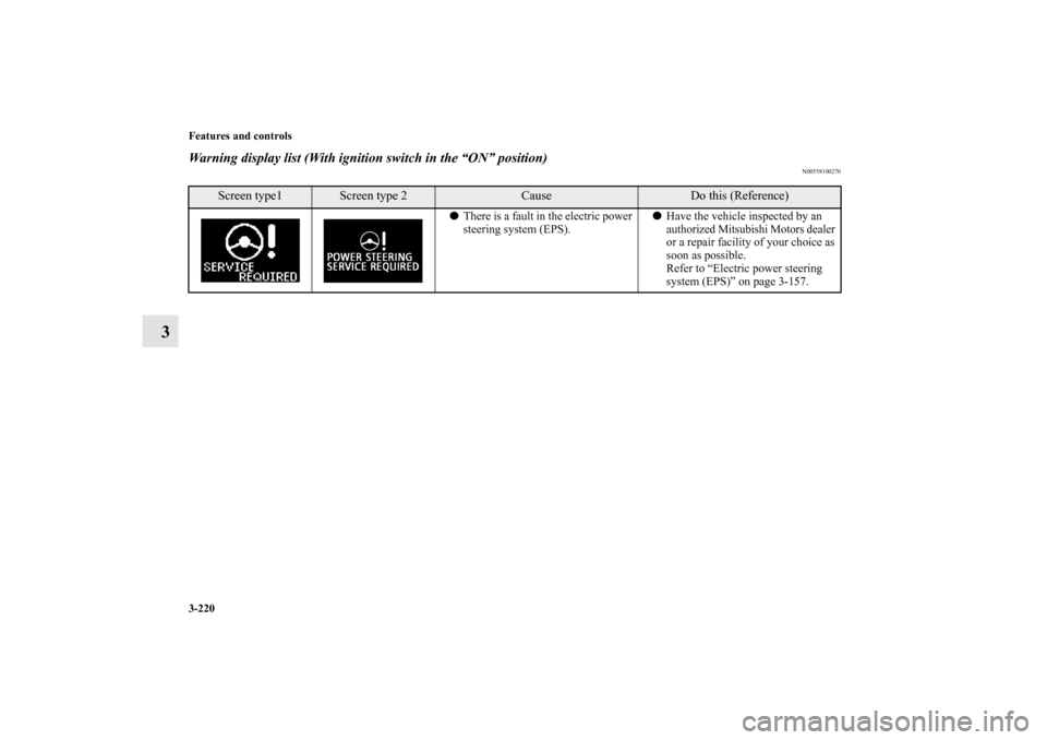 MITSUBISHI LANCER 2013 8.G Owners Manual 3-220 Features and controls
3
Warning display list (With ignition switch in the “ON” position)
N00558100270
Screen type1
Screen type 2
Cause
Do this (Reference)
There is a fault in the electric p