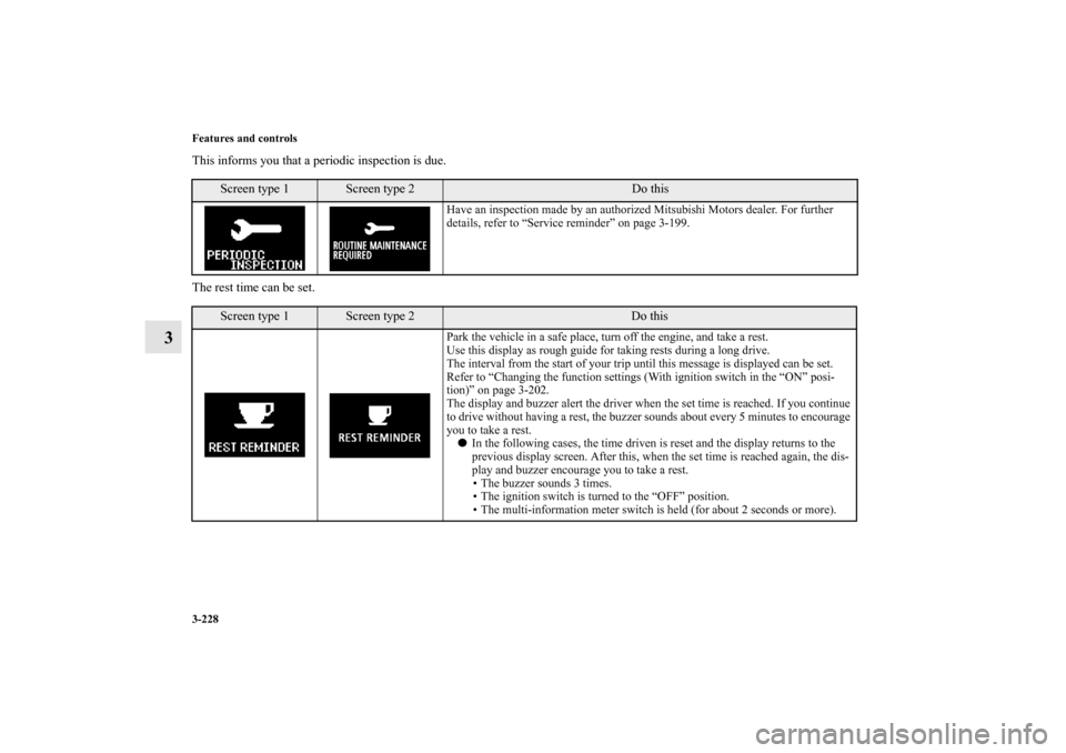 MITSUBISHI LANCER 2013 8.G Owners Manual 3-228 Features and controls
3
This informs you that a periodic inspection is due.
The rest time can be set.
Screen type 1
Screen type 2
Do this
Have an inspection made by an authorized Mitsubishi Moto