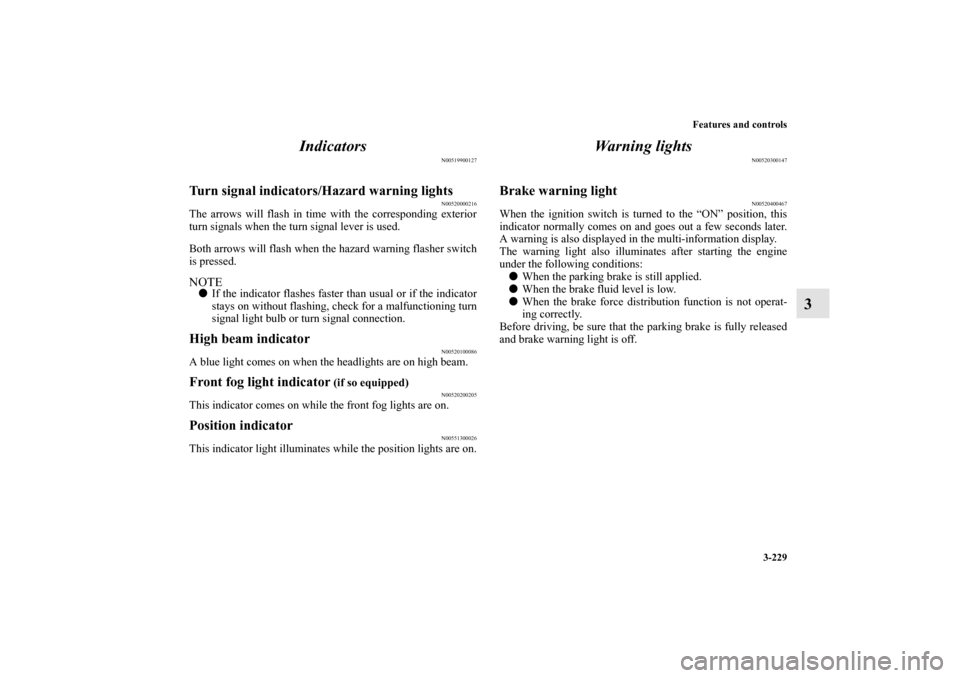 MITSUBISHI LANCER 2013 8.G Owners Manual Features and controls
3-229
3 Indicators
N00519900127
Turn signal indicators/Hazard warning lights
N00520000216
The arrows will flash in time with the corresponding exterior
turn signals when the turn