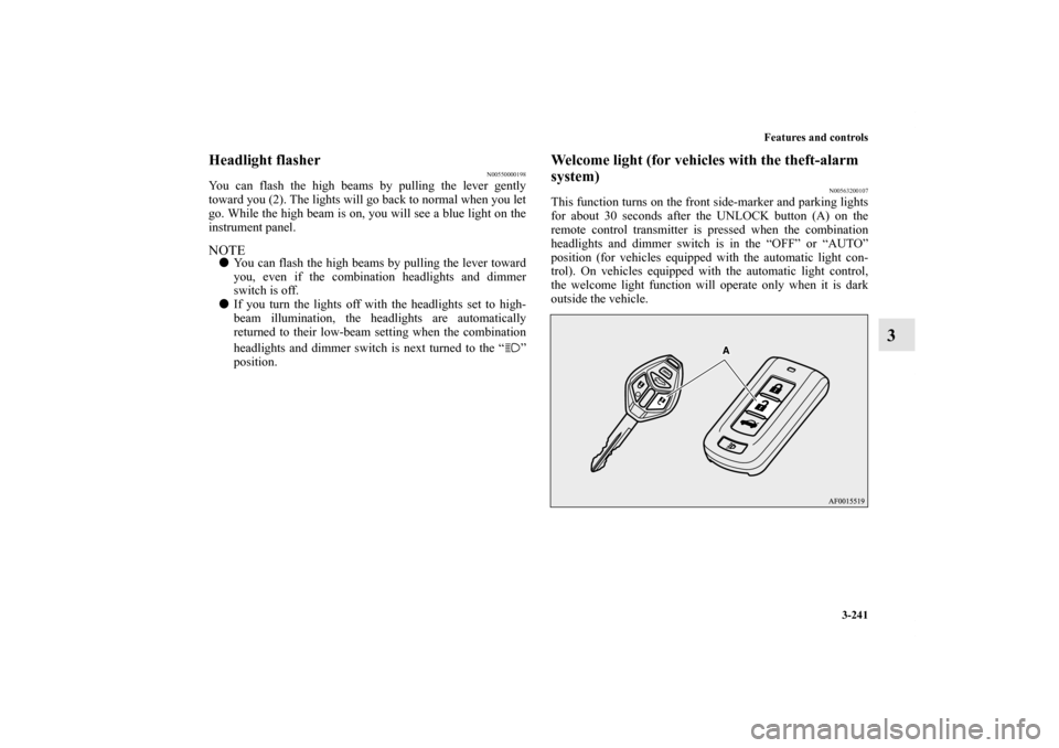MITSUBISHI LANCER 2013 8.G Owners Manual Features and controls
3-241
3
Headlight flasher
N00550000198
You can flash the high beams by pulling the lever gently
toward you (2). The lights will go back to normal when you let
go. While the high 