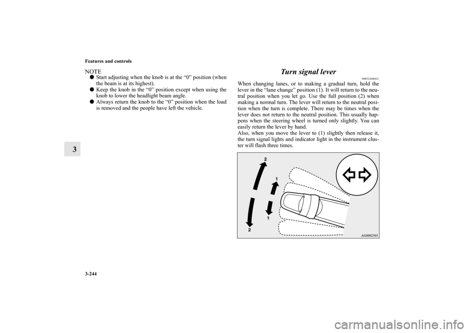 MITSUBISHI LANCER 2013 8.G Owners Manual 3-244 Features and controls
3
NOTEStart adjusting when the knob is at the “0” position (when
the beam is at its highest).
Keep the knob in the “0” position except when using the
knob to lowe