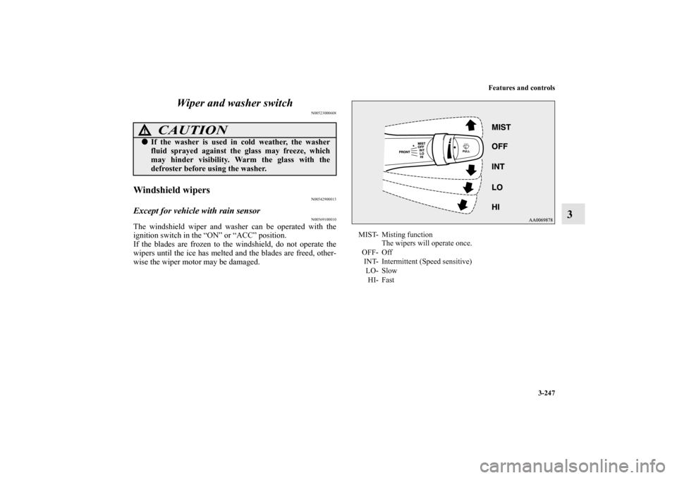 MITSUBISHI LANCER 2013 8.G Owners Manual Features and controls
3-247
3 Wiper and washer switch
N00523000608
Windshield wipers
N00542900013
Except for vehicle with rain sensor
N00569100010
The windshield wiper and washer can be operated with 